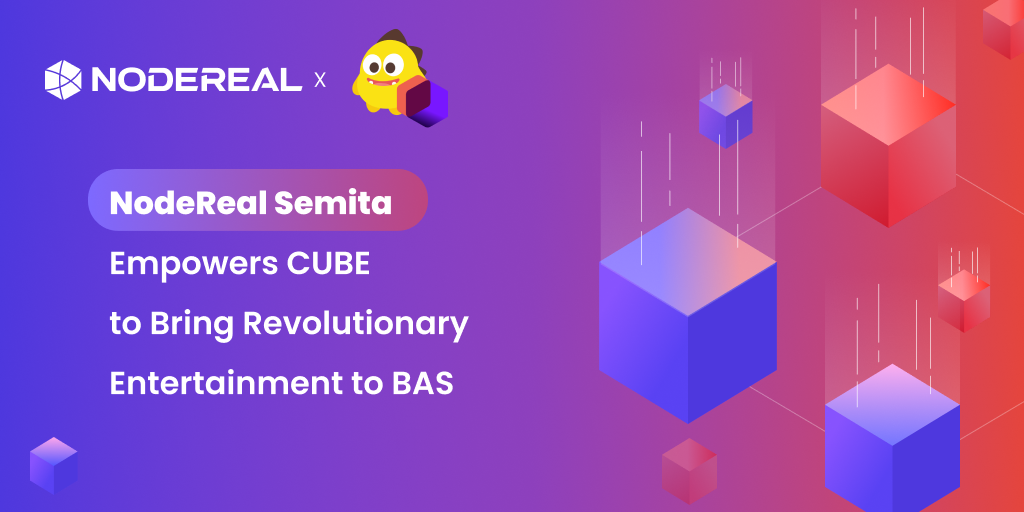 NodeReal Semita Empowers CUBE to Bring Revolutionary Entertainment to BAS
