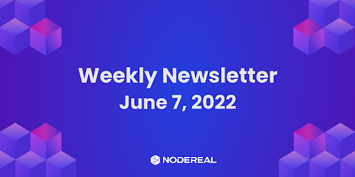 NodeReal Weekly Newsletter - June 7, 2022