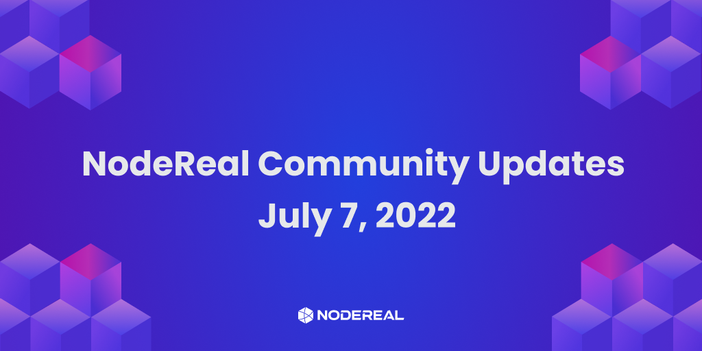 NodeReal Community Updates  - July 7, 2022