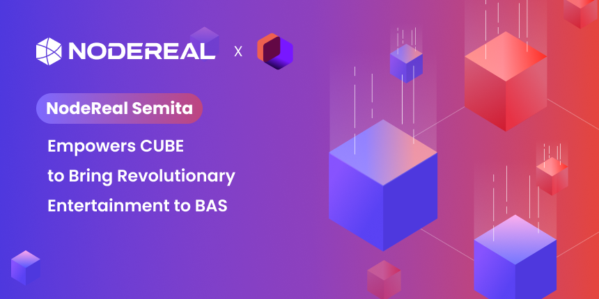 NodeReal Semita Empowers CUBE to Bring Revolutionary Entertainment to BAS