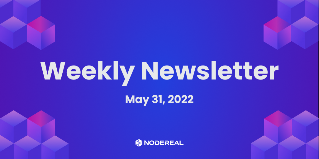 NodeReal Weekly Newsletter - May 31, 2022