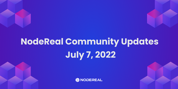 NodeReal Community Updates  - July 7, 2022